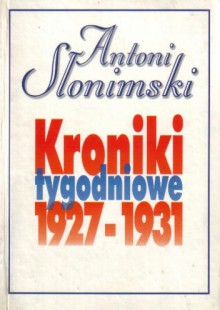 Kroniki tygodniowe t. 1, 1927-1931 - Antoni Słonimski