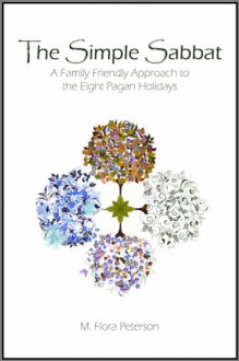 The Simple Sabbat: A Family Friendly Approach to the Eight Pagan Holidays - M. Flora Peterson