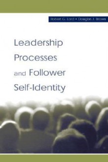 Leadership Processes and Follower Self-Identity - Robert G. Lord, Douglas J. Brown