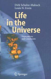 Life in the Universe: Expectations and Constraints - Dirk Schulze-Makuch, Louis N. Irwin