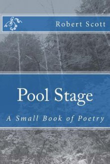 Pool Stage: A Small Book of Poetry - Robert Scott