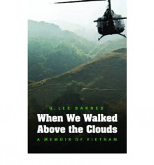 When We Walked Above the Clouds: A Memoir of Vietnam - H. Lee Barnes