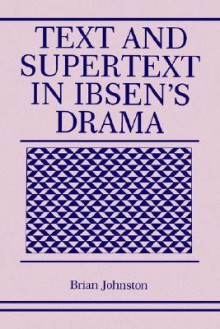 Text and Supertext in Ibsen's Drama - Brian Johnston