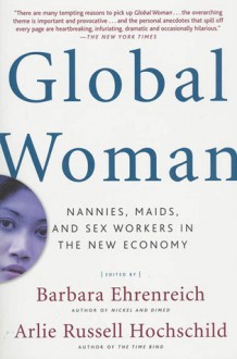 Global Woman: Nannies, Maids, and Sex Workers in the New Economy - Barbara Ehrenreich, Arlie Russell Hochschild