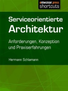 Serviceorientierte Architektur - Anforderungen, Konzeption und Praxiserfahrungen (German Edition) - Hermann Schlamann