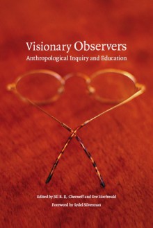 Visionary Observers: Anthropological Inquiry and Education - Jill B.R. Cherneff, Sydel Silverman