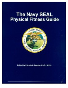 The Navy SEAL Physical Fitness Guide - Patricia A. Deuster