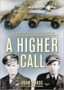 A Higher Call: An Incredible True Story of Combat and Chivalry in the War-Torn Skies of World War II - Adam Makos, Robertson Dean