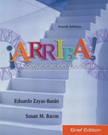 ¡Arriba! Comunicacin y cultura, Brief Edition (4th Edition) - Eduardo Zayas-Bazán, Susan M. Bacon