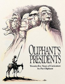 Oliphant's Presidents:: Twenty-Five Years of Caricature - Pat Oliphant