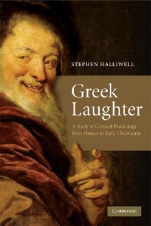 Greek Laughter: A Study in Cultural Psychology from Homer to Early Christianity - Stephen Halliwell