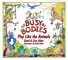 Busy Bodies: Play Like the Animals - David Aiken, Zora Aiken