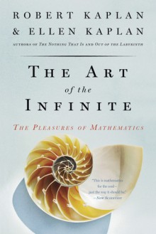 The Art of the Infinite: The Pleasures of Mathematics - Robert M. Kaplan, Ellen Kaplan