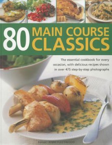 80 Main Course Classics: The Essential Cookbook for Every Occasion, with 80 Easy Recipes Shown in Over 280 Step-By-Step Photographs - Jenni Fleetwood