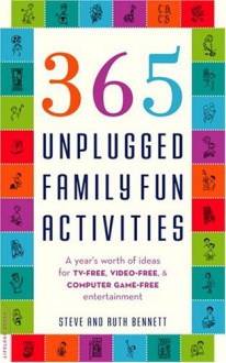 365 Unplugged Family Fun Activities: A Year's Worth of Ideas for TV-Free, Video-Free, and Computer Game-Free Entertainment - Steven J. Bennett, Ruth Bennett