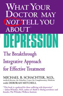 What Your Doctor May Not Tell You About(TM) Depression: The Breakthrough Integrative Approach for Effective Treatment (What Your Doctor May Not Tell You About...) - Michael B. Schachter, Deborah Mitchell