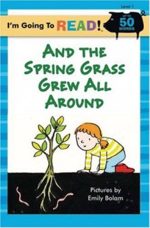 I'm Going to Read® (Level 1): And the Spring Grass Grew All Around (I'm Going to Read® Series) - Emily Bolam