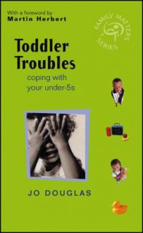 Toddler Troubles: Coping with Your Under-5s - Jo Douglas, Martin Herbert