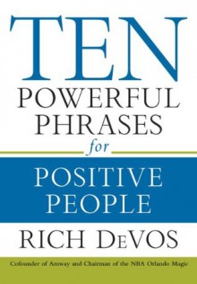 Ten Powerful Phrases for Positive People - Rich DeVos