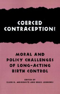 Coerced Contraception?: Moral and Policy Challenges of Long-Acting Birth Control - Ellen H. Moskowitz, Bruce Jennings