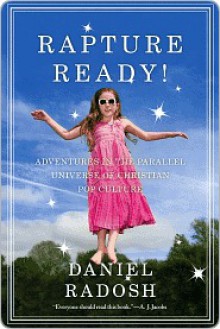 Rapture Ready!: Adventures in the Parallel Universe of Christian Pop Culture - Daniel Radosh