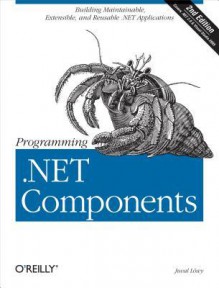 Programming .Net Components: Design and Build .Net Applications Using Component-Oriented Programming - Juval Lowy