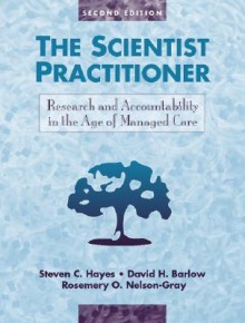 The Scientist Practitioner: Research and Accountability in the Age of Managed Care - Steven C. Hayes, David H. Barlow