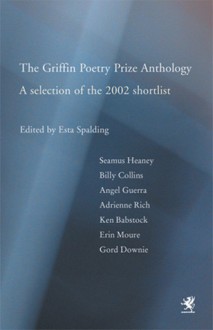 The Griffin Poetry Prize Anthology: A Selection of the 2002 Shortlist - Esta Spalding, Esta Spalding, Robert Creeley, Michael Hofmann