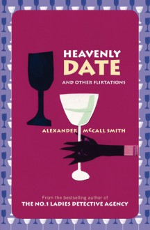 Heavenly Date and Other Flirtations - Alexander McCall Smith