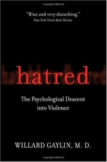 Hatred: The Psychological Descent Into Violence - Willard Gaylin