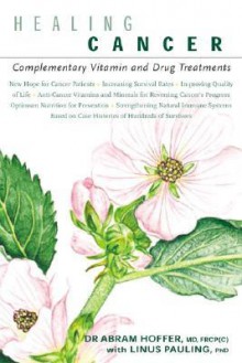 Healing Cancer: Complementary Vitamin & Drug Treatments - Abram Hoffer, Linus Pauling