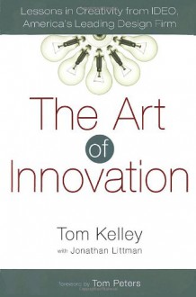 The Art of Innovation: Lessons in Creativity from IDEO, America's Leading Design Firm - Tom Kelley