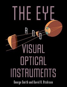 The Eye and Visual Optical Instruments - George Smith, David A. Atchison