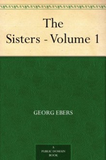 The Sisters - Volume 1 - Georg Ebers, Clara Bell