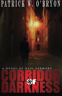 Corridor of Darkness: A Novel of Nazi Germany - Patrick W. O'Bryon