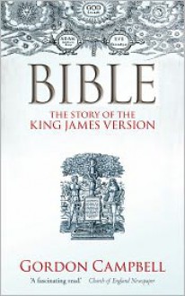 Bible: The Story of the King James Version 1611-2011 - Gordon Campbell