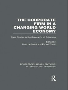 Corporate Firm in a Changing World Economy: Case Studies in the Geography of Enterprise - Marc De Smidt, Egbert Wever