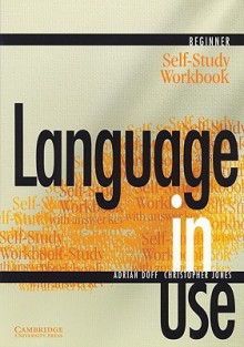 Language in Use Beginner Self-Study Workbook - Adrian Doff, Christopher Jones, Christopher