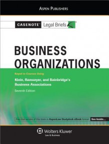 Casenote Legal Briefs: Business Organizations Keyed to Klein, Ramseyer and Bainbridge's Business Associations, 7th Ed. - Casenote Legal Briefs