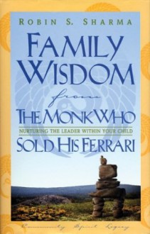 Family Wisdom from the Monk Who Sold His Ferrari - Robin S. Sharma