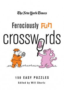 The New York Times Ferociously Fun Crosswords: 150 Easy Puzzles - The New York Times, Will Shortz