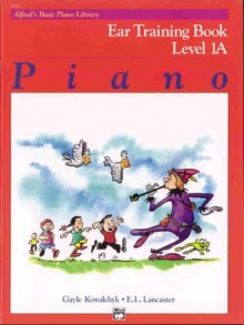 Alfred's Basic Piano Library Ear Training Book, Level 1A: Piano - Gayle Kowalchyk, E. L. Lancaster