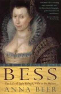 Bess: Wife to Sir Walter Ralegh - Anna Beer