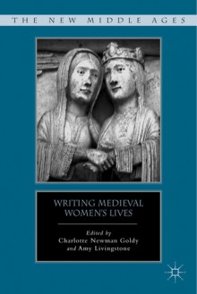 Writing Medieval Women's Lives - Charlotte Newman Goldy, Amy Livingstone