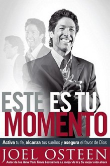 Este es tu momento: Activa tu fe, alcanza tus sueños y asegura el favo - Joel Osteen