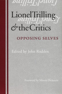 Lionel Trilling and the Critics: Opposing Selves - John Rodden, Morris Dickstein