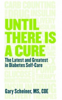 Until There Is a Cure: The Latest and Greatest in Diabetes Self-Care - Gary Scheiner