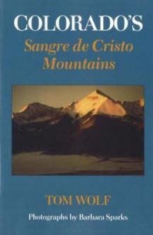 Colorado's Sangre de Cristo Mountains - Tom Wolf, Barbara Sparks