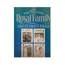 The British Royal Family: Great Front Pages - Anthony Holden