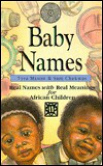 Baby Names (Real Names With Real Meanings For African Children) - Tyra Mason, Sam Chekwas